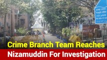 Delhi Crime Branch Reaches Nizamuddin Markaz For Investigation