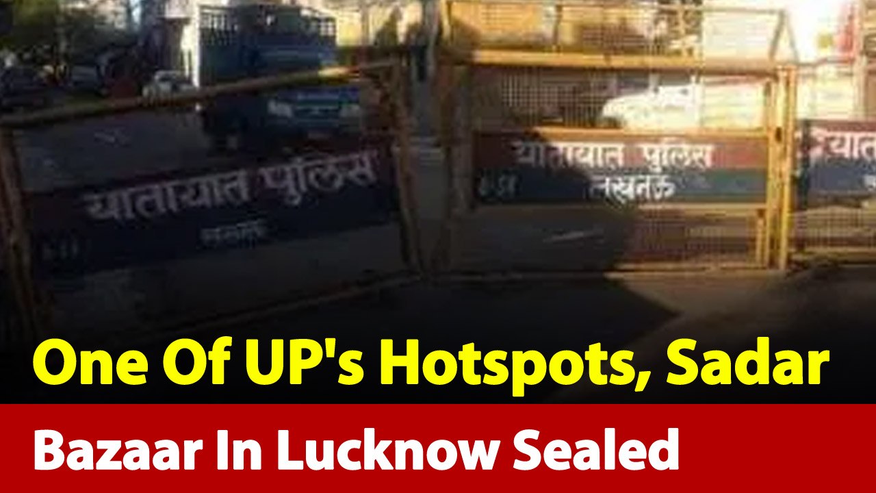 Uttar Pradesh: Lucknow's Sadar Bazaar Sealed, Here's Ground Report