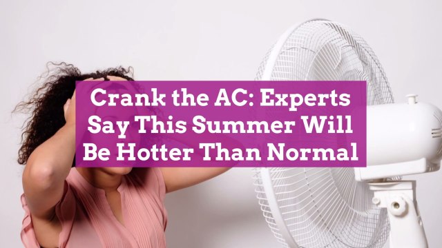 Crank the AC: Experts Say This Summer Will Be Hotter Than Normal