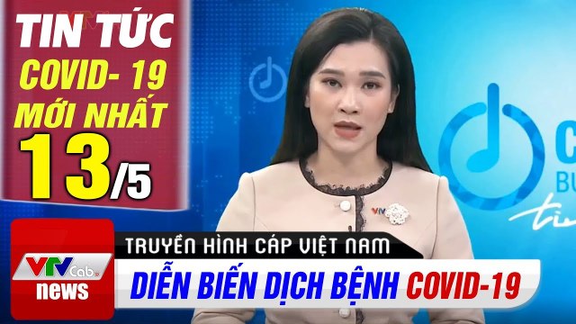 Tin tức dịch bệnh corona sáng 13/5 Cập nhật tổng hợp coronavirus mới nhất hôm nay