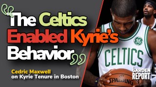 Cedric Maxwell: “The Celtics enabled KYRIE’S behavior”