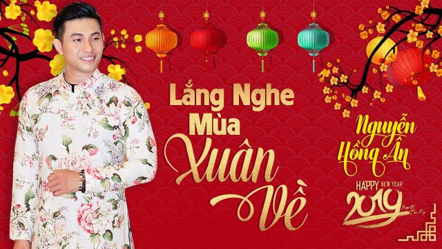 Nhạc Tết 2019 - Nhạc Xuân Hay Nhất 2019 - Lắng Nghe Mùa Xuân Về - Nguyễn Hồng Ân