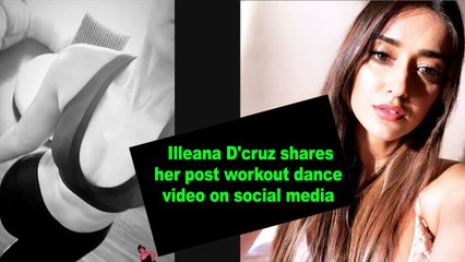 Illeana D'cruz shares her post-workout dance video on social media