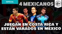 Mexicanos que juegan en Costa Rica están varados en México y con fronteras cerradas