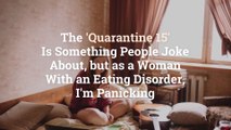 The ‘Quarantine 15’ Is Something People Joke About, but as a Woman With an Eating Disorder