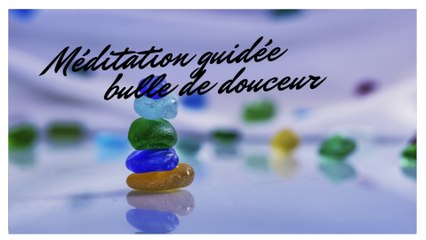 Méditation guidée une bulle de bonheur bien-être profond