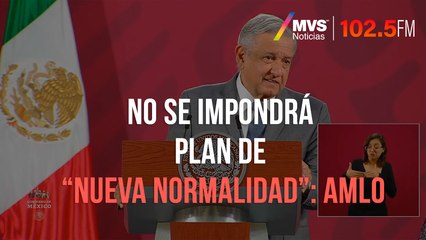 No se impondrá plan de “Nueva Normalidad”: AMLO
