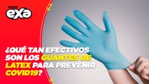 ¿Qué tan efectivos son los guantes de látex para prevenir COVID-19?