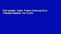 Full version  Color  Frame Coloring Book - Painted Deserts  For Kindle