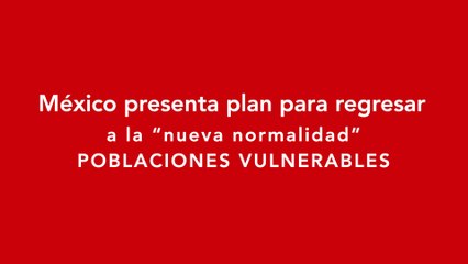México presenta plan para regresar a la nueva normalidad