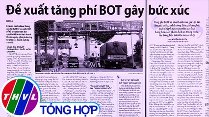 Đề xuất tăng phí BOT gây bức xúc - Điểm báo (14/5/2020)