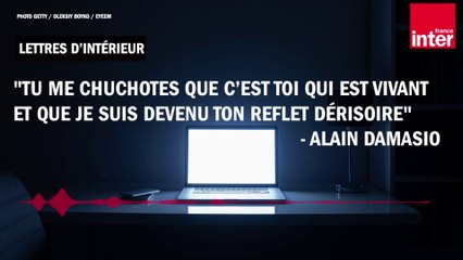 "Tu me chuchotes que c’est toi qui est vivant" - Alain Damasio