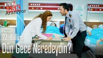 Dün gece neredeydin? - Acil Aşk Aranıyor 22. Bölüm