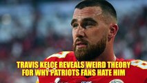 Travis Kelce offers odd theory for why Patriots fans hate him so much