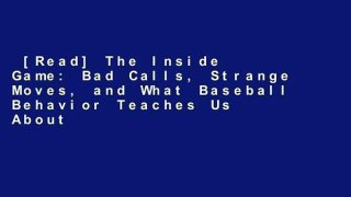 [Read] The Inside Game: Bad Calls, Strange Moves, and What Baseball Behavior Teaches Us About