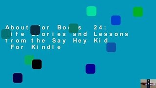 About For Books  24: Life Stories and Lessons from the Say Hey Kid  For Kindle