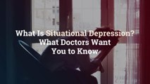 What Is Situational Depression? What Doctors Want You to Know