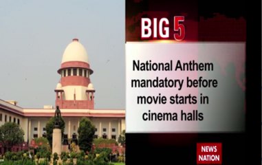 Big 5: Supreme Court makes it mandatory for playing National Anthem in cinema halls before the starting of a movie