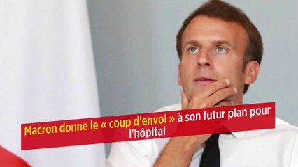 Macron donne le « coup d'envoi » à son futur plan pour l'hôpital