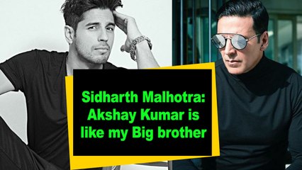 Sidharth Malhotra: Akshay Kumar is like my big brother