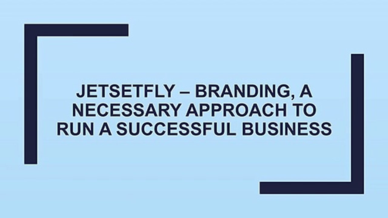 JETSETFLY – BRANDING, A NECESSARY APPROACH TO RUN A SUCCESSFUL BUSINESS