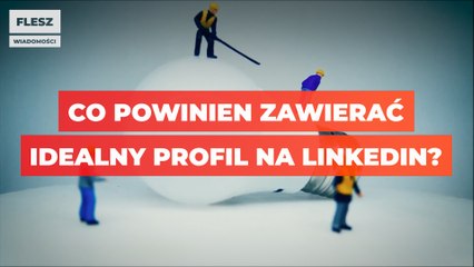 Co powinien zawierać idealny profil na Linkedin?