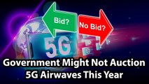 Government Might Not Auction 5G Airwaves This Year