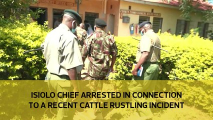Isiolo chief arrested in connection to a recent cattle rustling incident