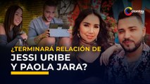 Jessi Uribe y Paola Jara | razón por la que terminarían pronto