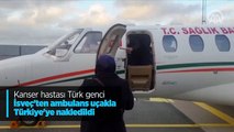 Kanser hastası Türk genci İsveç'ten ambulans uçakla Türkiye'ye nakledildi