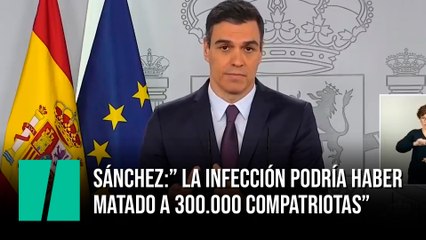 Sánchez: "La infección podría haber matado a 300.000 compatriotas"