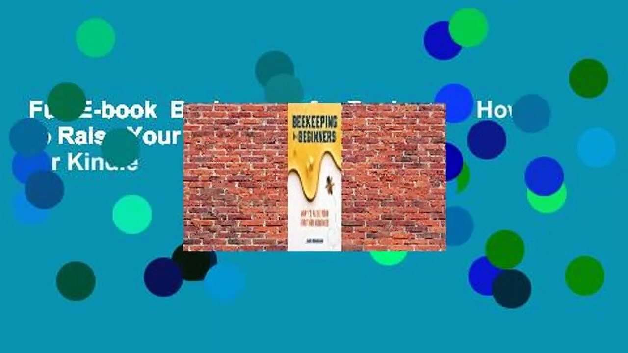 Full E-book  Beekeeping for Beginners: How To Raise Your First Bee Colonies  For Kindle