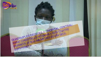 Cameroun/Affaire des quadruplés décédés à l’hôpital Central de Yaoundé, la maman revient sur les circonstances de ce drame