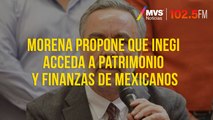 Morena propone que INEGI acceda a patrimonio y finanzas de mexicanos