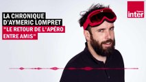 Le retour de l'apéro entre amis - La chronique d'Aymeric Lompret