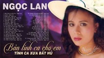 Bản Tình Ca Cho Em - Ngọc Lan  Tình Ca Phòng Trà Xưa Gây Nghiện Hàng Triệu Con Tim Vì Quá Hay