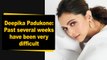 Deepika Padukone: Past several weeks have been very difficult