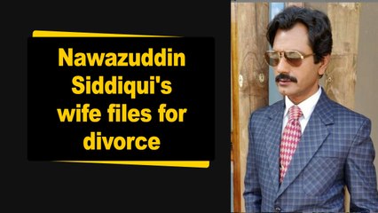 Nawazuddin Siddiqui's wife files for divorce