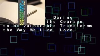 Full version  Daring Greatly: How the Courage to Be Vulnerable Transforms the Way We Live, Love,