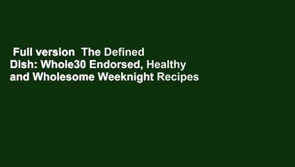 Full version  The Defined Dish: Whole30 Endorsed, Healthy and Wholesome Weeknight Recipes