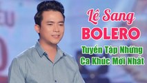 999 Bài Hát Bolero Trữ Tình Mới Nhất 2020 - Lê Sang, Kim Chi, Khánh Bình