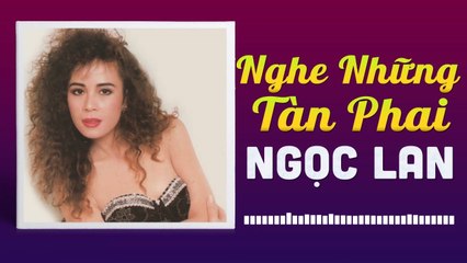 NGỌC LAN - NGHE NHỮNG TÀN PHAI