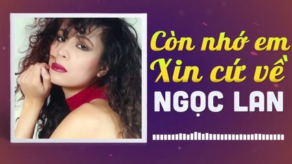 NGỌC LAN - CÒN NHỚ EM XIN CỨ VỀ  NHỮNG TÌNH KHÚC CÒN DANG DỞ