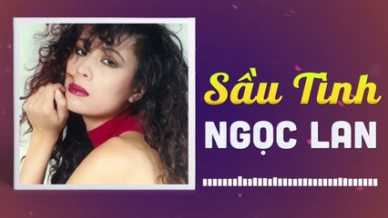 NGỌC LAN - SẦU TÌNH  NHỮNG TÌNH KHÚC CÒN DANG DỞ