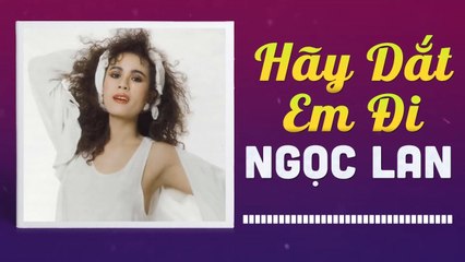 NGỌC LAN - HÃY DẮT EM ĐI  NHỮNG TÌNH KHÚC CÒN DANG DỞ