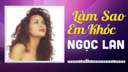 NGỌC LAN - LÀM SAO EM KHÓC