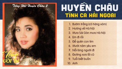 TÌNH CA HẢI NGOẠI XƯA BẤT HỦ  TIẾNG HÁT HUYỀN CHÂU - ALBUM NỖI LÒNG NGƯỜI ĐI NGHE ĐI RỒI NGHIỆN