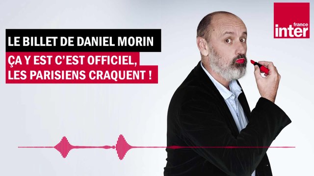 Ça y est c’est officiel les parisiens craquent ! Le billet de Daniel Morin