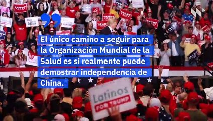 Trump le da a la OMS un ultimátum de 30 días y amenaza con cortar permanentemente los fondos de EE.UU