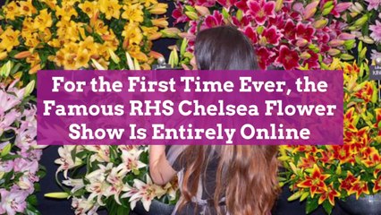 For the First Time Ever, the Famous RHS Chelsea Flower Show Is Entirely Online